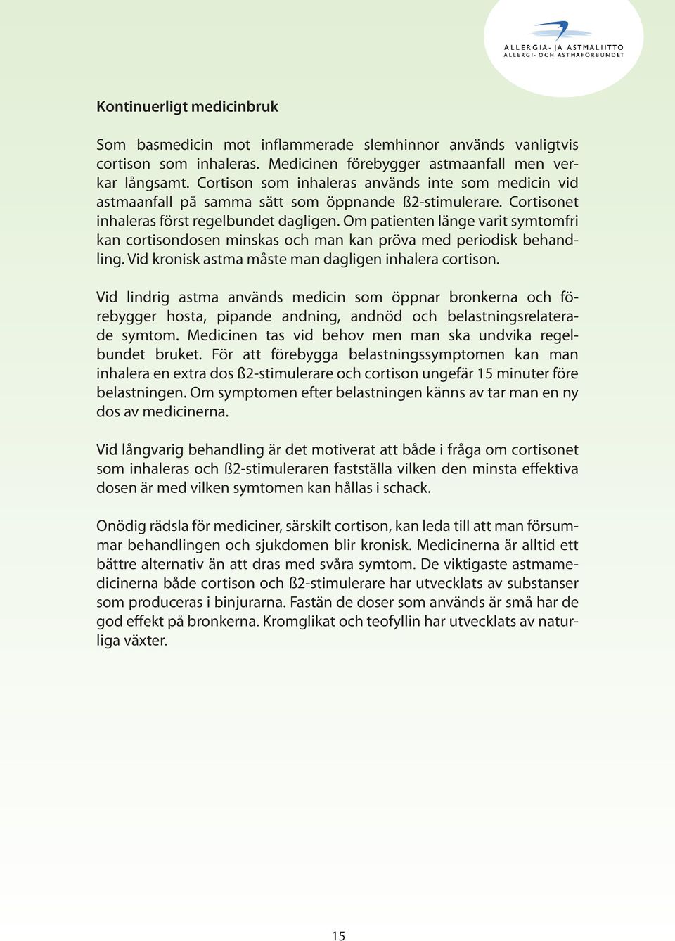 Om patienten länge varit symtomfri kan cortisondosen minskas och man kan pröva med periodisk behandling. Vid kronisk astma måste man dagligen inhalera cortison.