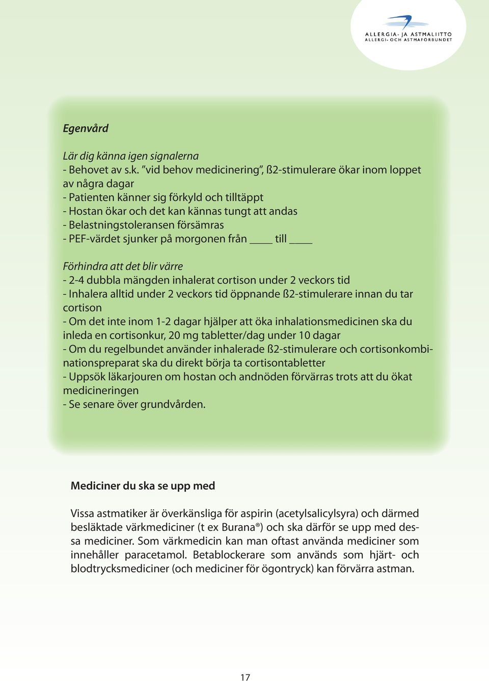 vid behov medicinering, ß2-stimulerare ökar inom loppet av några dagar - Patienten känner sig förkyld och tilltäppt - Hostan ökar och det kan kännas tungt att andas - Belastningstoleransen försämras