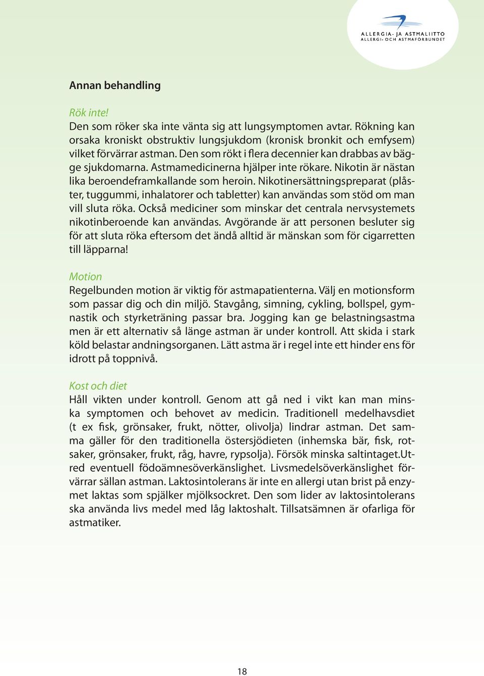 Nikotinersättningspreparat (plåster, tuggummi, inhalatorer och tabletter) kan användas som stöd om man vill sluta röka.