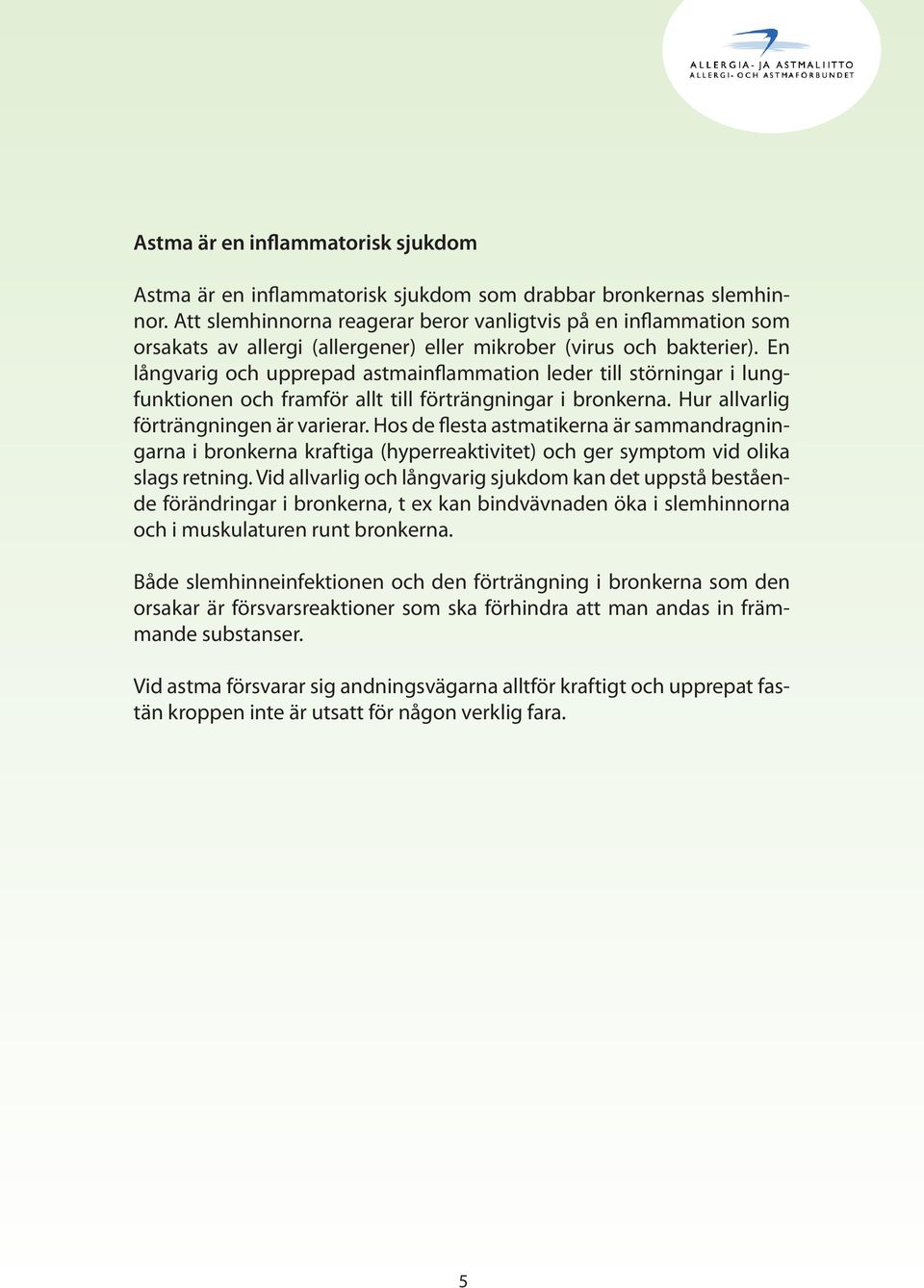 En långvarig och upprepad astmainflammation leder till störningar i lungfunktionen och framför allt till förträngningar i bronkerna. Hur allvarlig förträngningen är varierar.