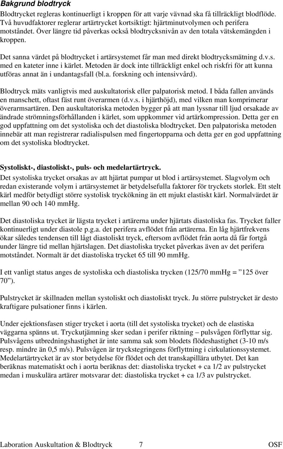 Det sanna värdet på blodtrycket i artärsystemet får man med direkt blodtrycksmätning d.v.s. med en kateter inne i kärlet.