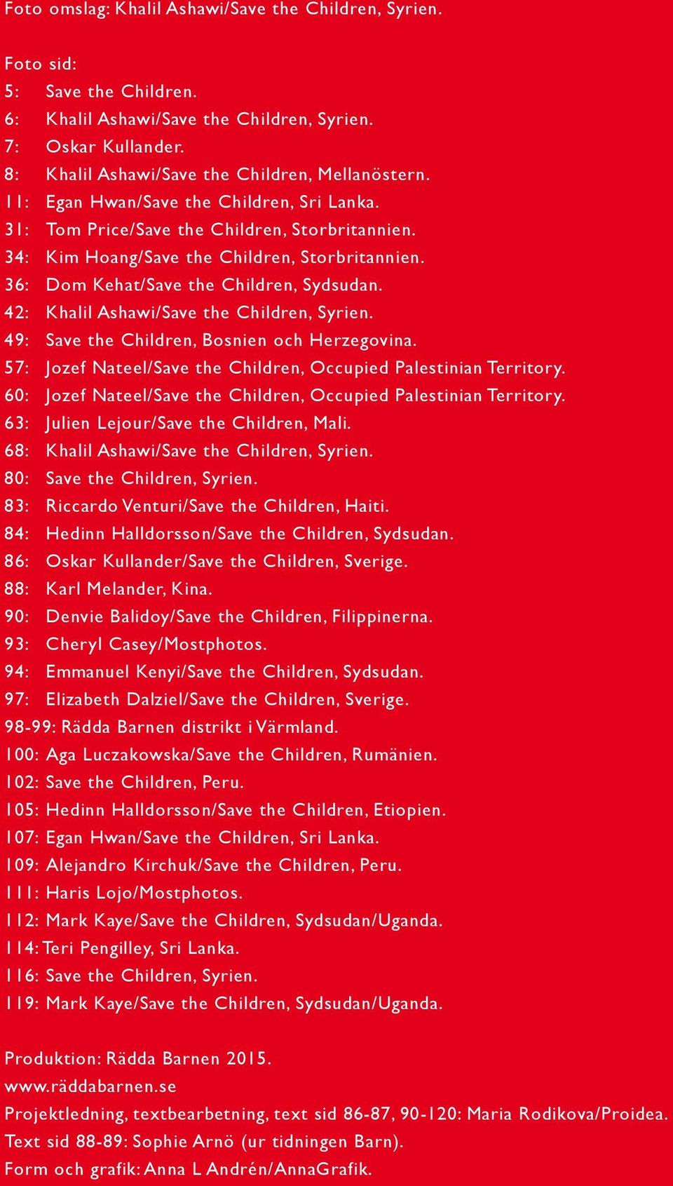 42: Khalil Ashawi/Save the Children, Syrien. 49: Save the Children, Bosnien och Herzegovina. 57: Jozef Nateel/Save the Children, Occupied Palestinian Territory.