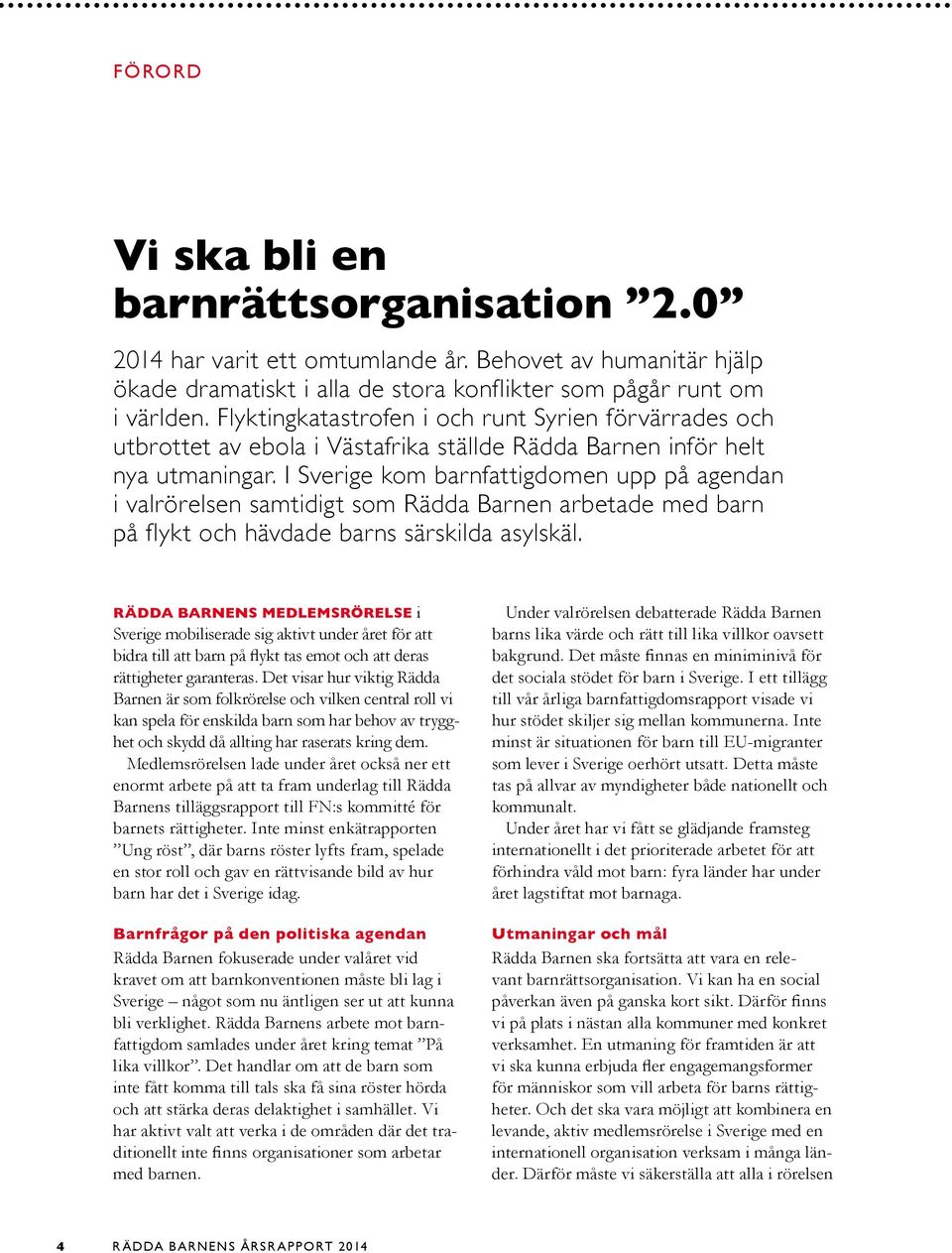 I Sverige kom barnfattigdomen upp på agendan i valrörelsen samtidigt som Rädda Barnen arbetade med barn på flykt och hävdade barns särskilda asylskäl.