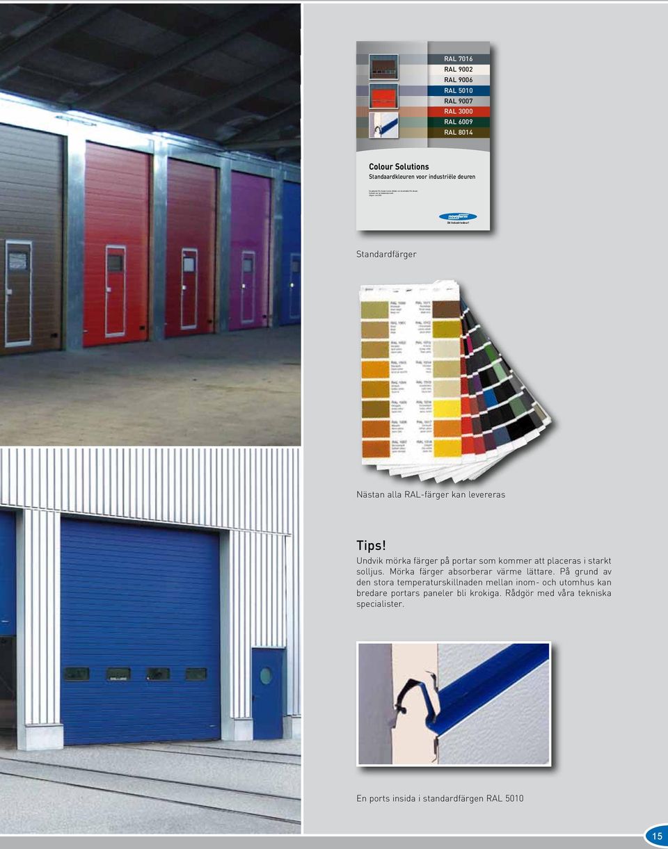 Industriedeur! Standardfärger Nästan alla RAL-färger kan levereras Tips! Undvik mörka färger på portar som kommer att placeras i starkt solljus.