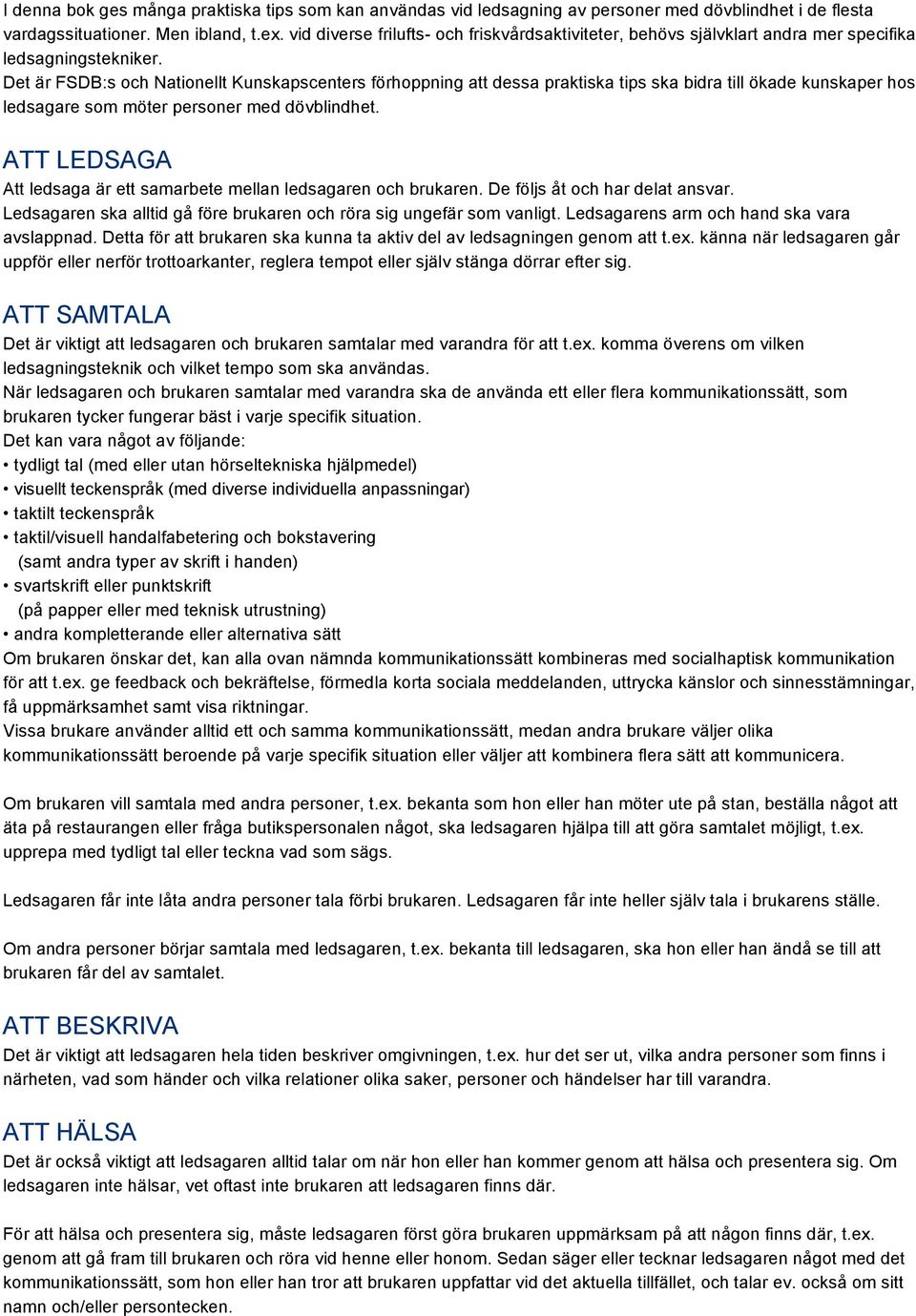 Det är FSDB:s och Nationellt Kunskapscenters förhoppning att dessa praktiska tips ska bidra till ökade kunskaper hos ledsagare som möter personer med dövblindhet.