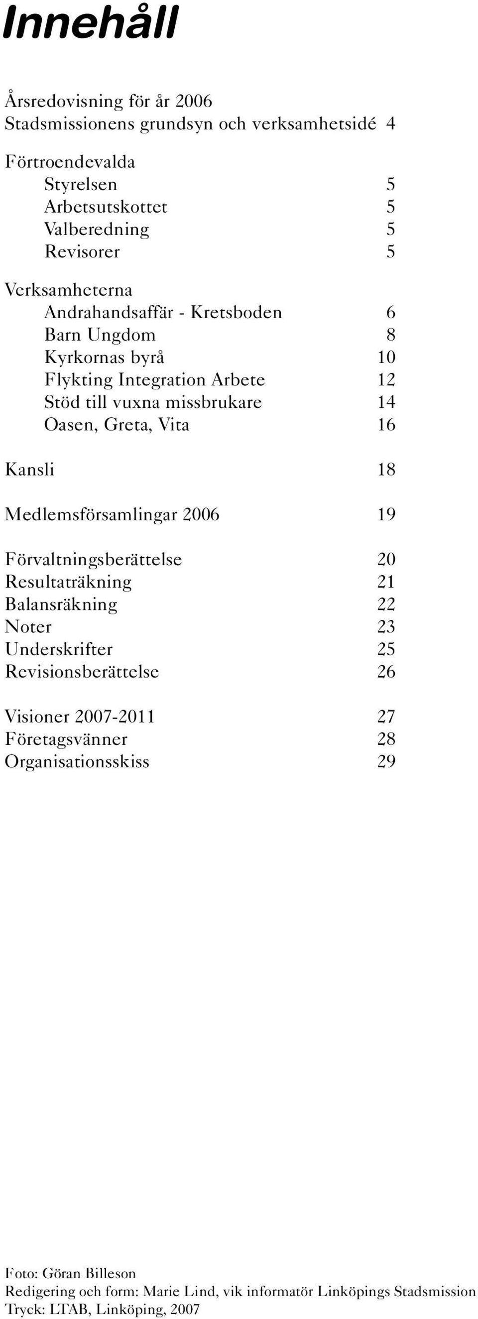 Kansli 18 Medlemsförsamlingar 2006 19 Förvaltningsberättelse 20 Resultaträkning 21 Balansräkning 22 Noter 23 Underskrifter 25 Revisionsberättelse 26 Visioner