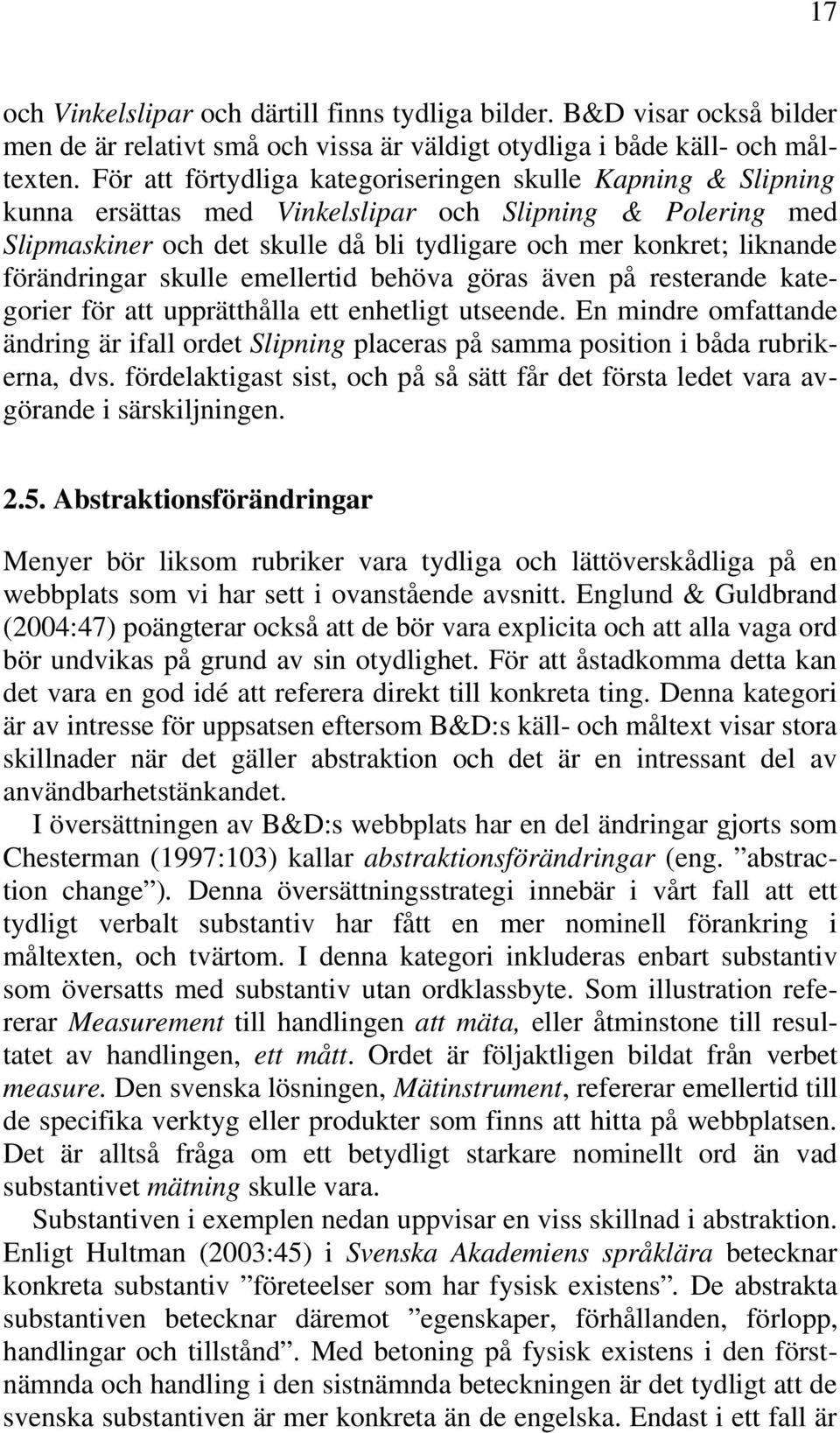 förändringar skulle emellertid behöva göras även på resterande kategorier för att upprätthålla ett enhetligt utseende.