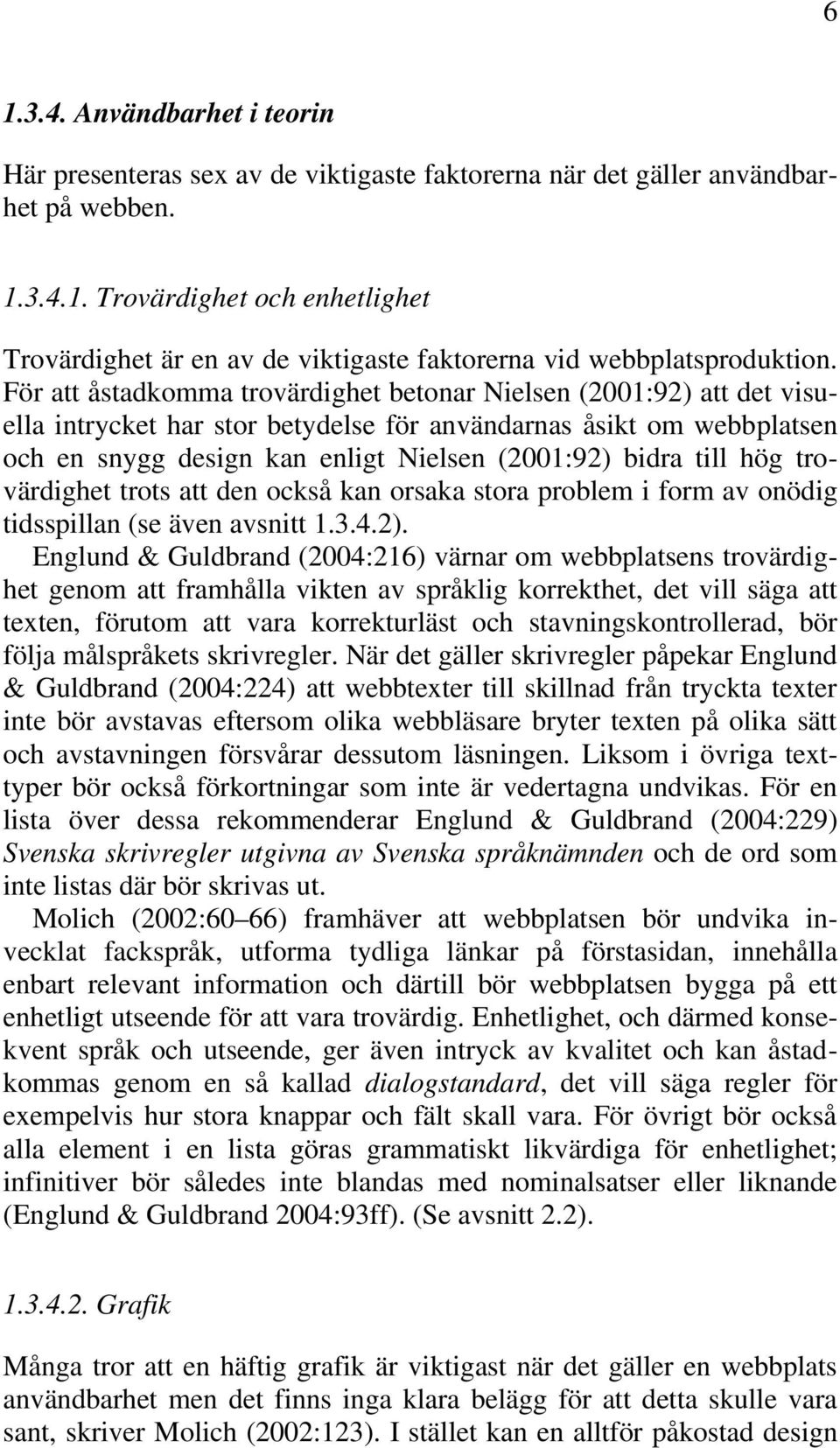 till hög trovärdighet trots att den också kan orsaka stora problem i form av onödig tidsspillan (se även avsnitt 1.3.4.2).