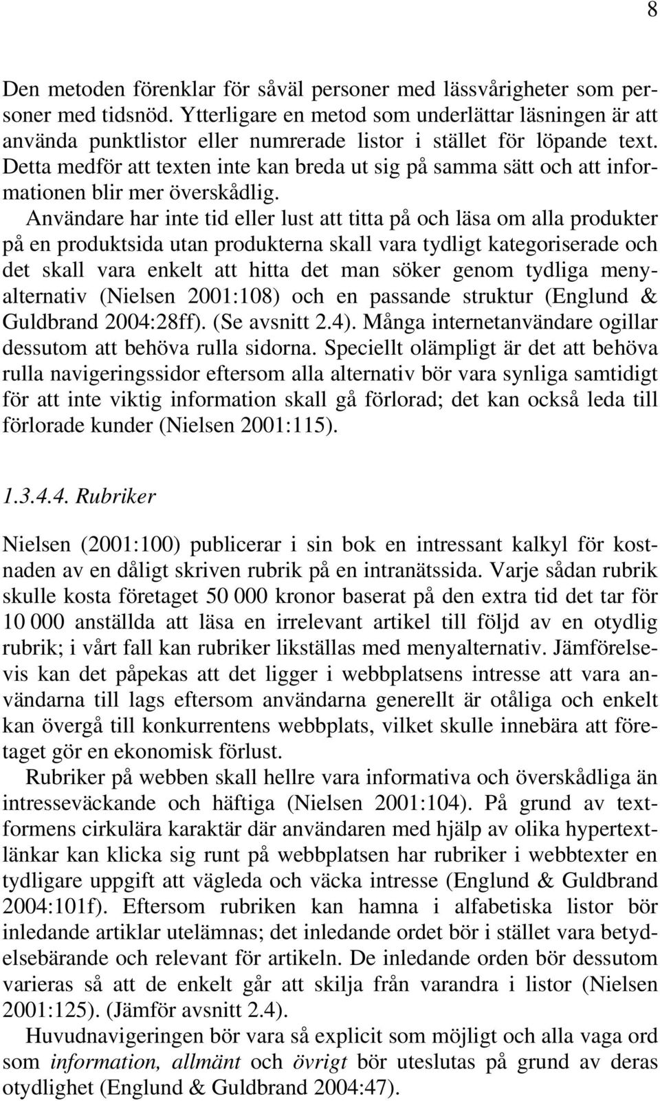 Detta medför att texten inte kan breda ut sig på samma sätt och att informationen blir mer överskådlig.