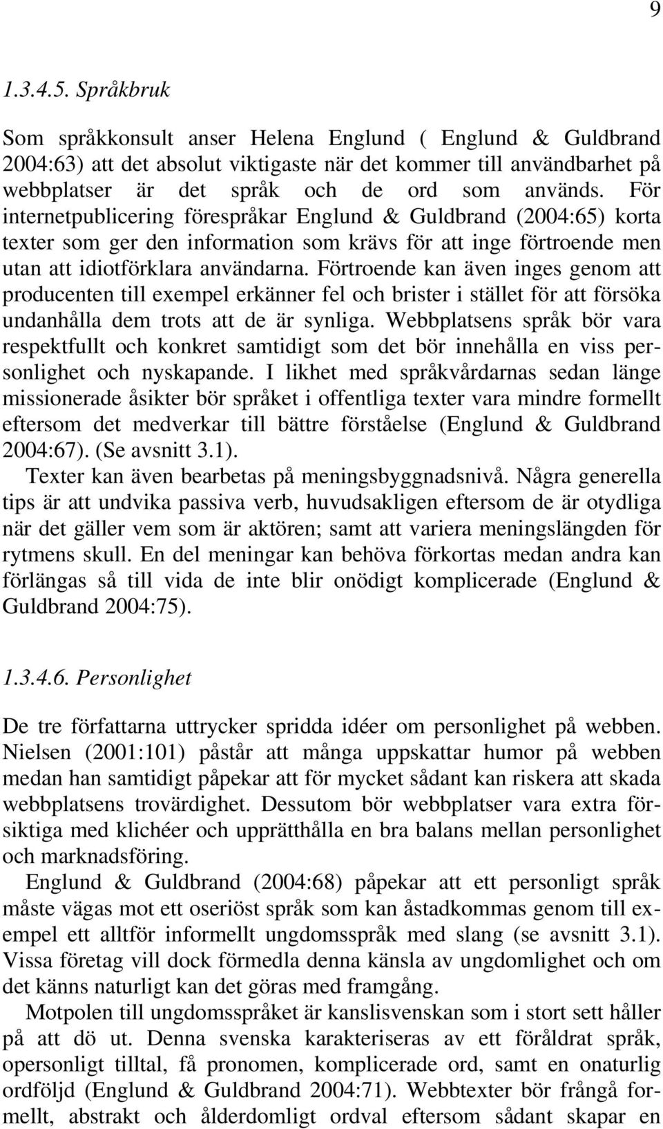 För internetpublicering förespråkar Englund & Guldbrand (2004:65) korta texter som ger den information som krävs för att inge förtroende men utan att idiotförklara användarna.