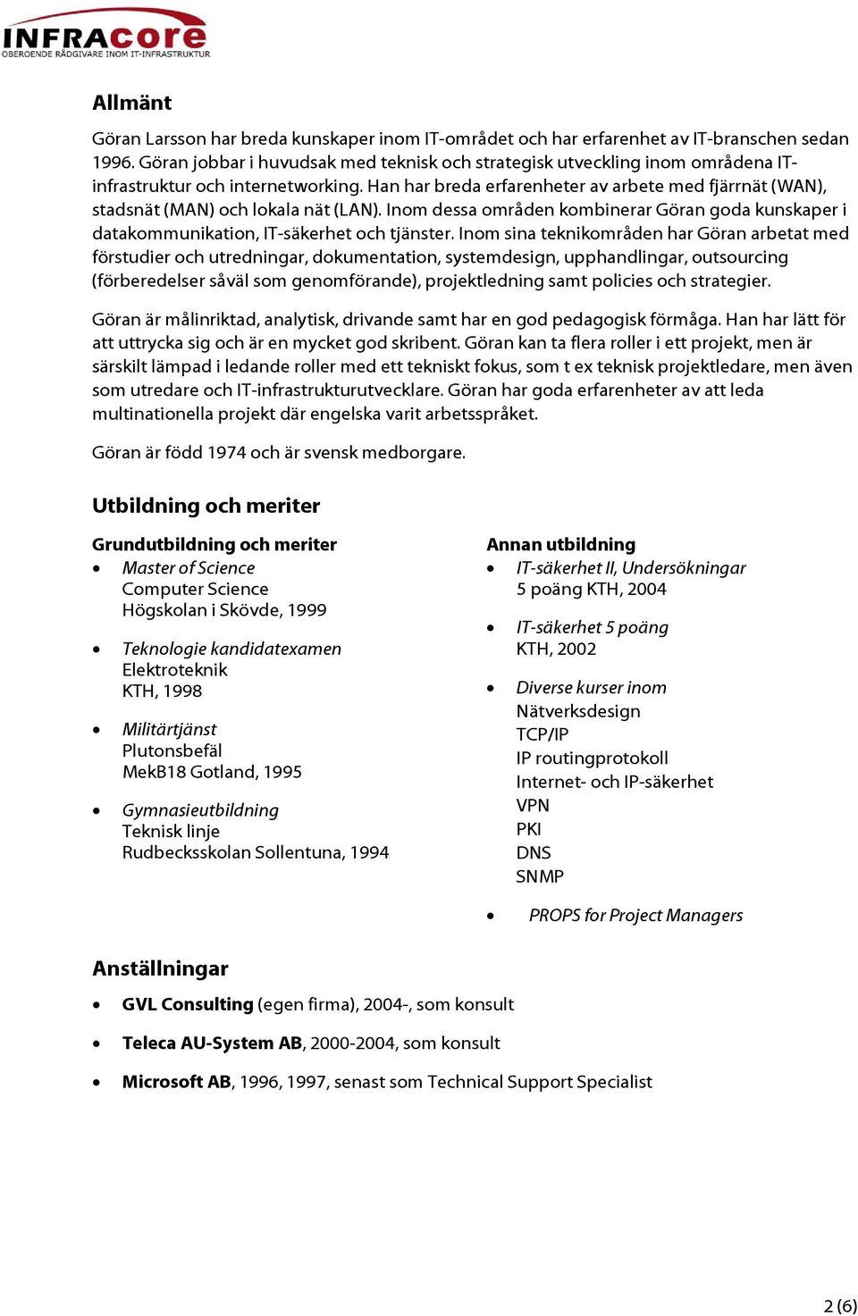 Han har breda erfarenheter av arbete med fjärrnät (WAN), stadsnät (MAN) och lokala nät (LAN). Inom dessa områden kombinerar Göran goda kunskaper i datakommunikation, IT-säkerhet och tjänster.