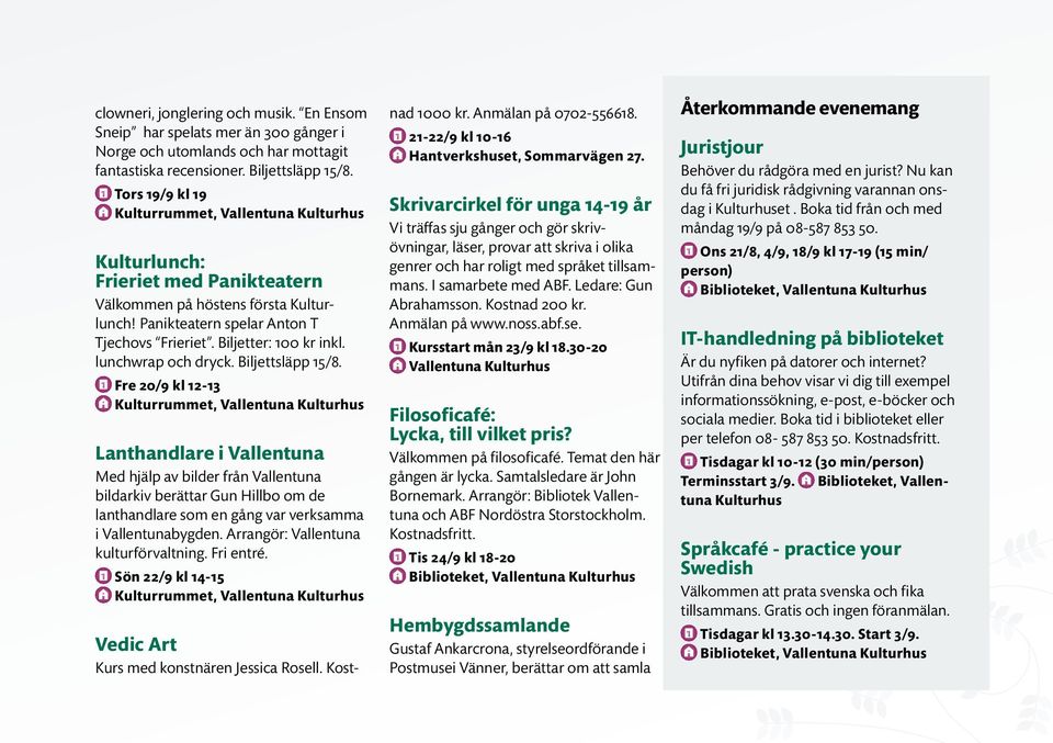 Biljettsläpp 15/8. Fre 20/9 kl 12-13 Lanthandlare i Vallentuna Med hjälp av bilder från Vallentuna bildarkiv berättar Gun Hillbo om de lanthandlare som en gång var verksamma i Vallentunabygden.