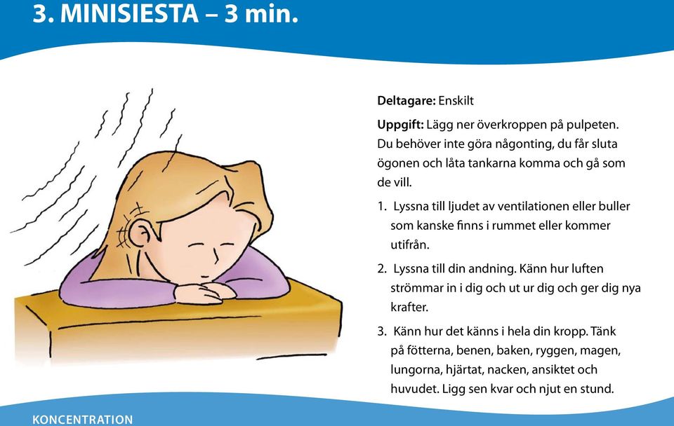 Lyssna till ljudet av ventilationen eller buller som kanske finns i rummet eller kommer utifrån. 2. Lyssna till din andning.