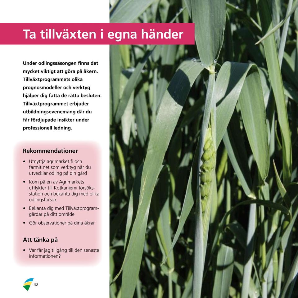 Tillväxtprogrammet erbjuder utbildningsevenemang där du får fördjupade insikter under professionell ledning. Rekommendationer Utnyttja agrimarket.fi och farmit.