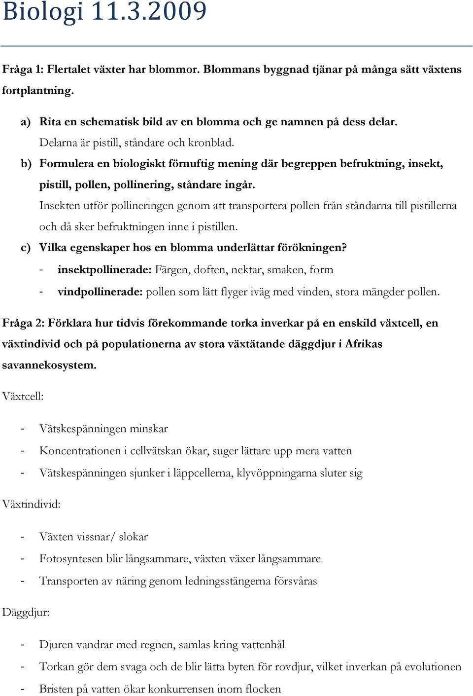 Insekten utför pollineringen genom att transportera pollen från ståndarna till pistillerna och då sker befruktningen inne i pistillen. c) Vilka egenskaper hos en blomma underlättar förökningen?