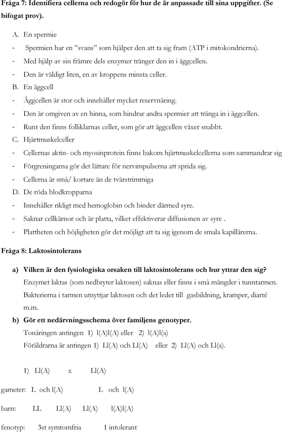 - Den är omgiven av en hinna, som hindrar andra spermier att tränga in i äggcellen. - Runt den finns folliklarnas celler, som gör att äggcellen växer snabbt. C.