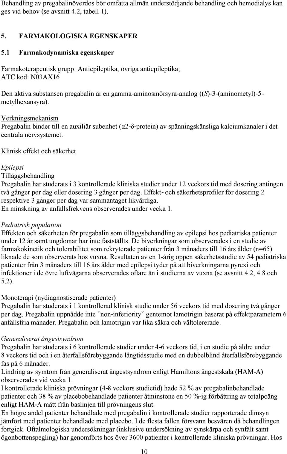 ((S)-3-(aminometyl)-5- metylhexansyra). Verkningsmekanism Pregabalin binder till en auxiliär subenhet (α2-δ-protein) av spänningskänsliga kalciumkanaler i det centrala nervsystemet.