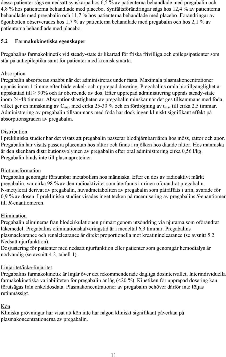 Förändringar av ögonbotten observerades hos 1,7 % av patienterna behandlade med pregabalin och hos 2,1 % av patienterna behandlade med placebo. 5.