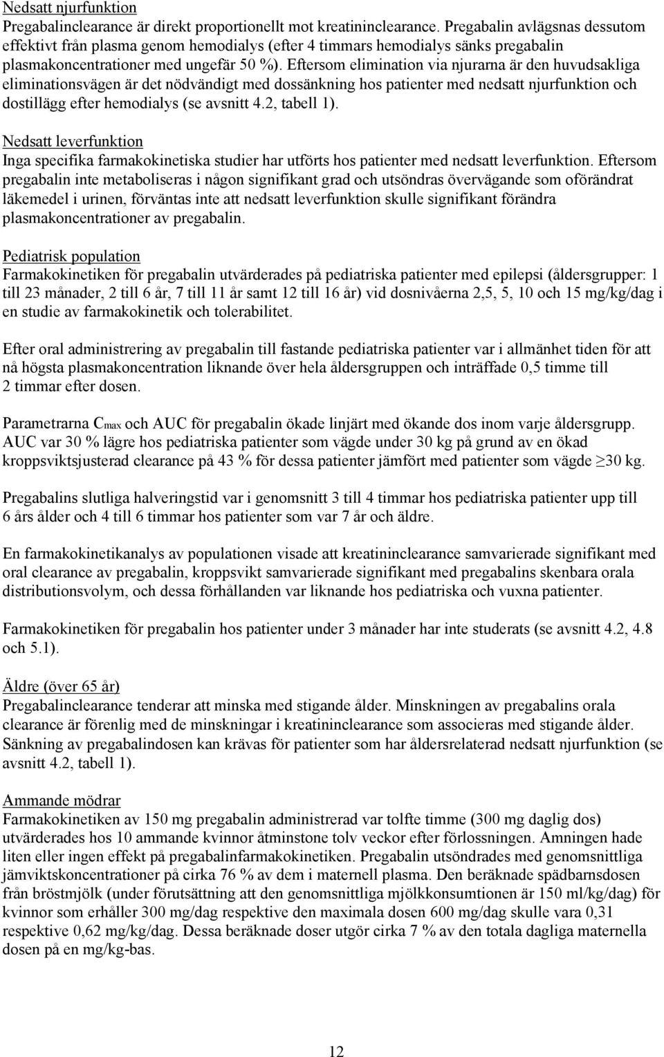 Eftersom elimination via njurarna är den huvudsakliga eliminationsvägen är det nödvändigt med dossänkning hos patienter med nedsatt njurfunktion och dostillägg efter hemodialys (se avsnitt 4.