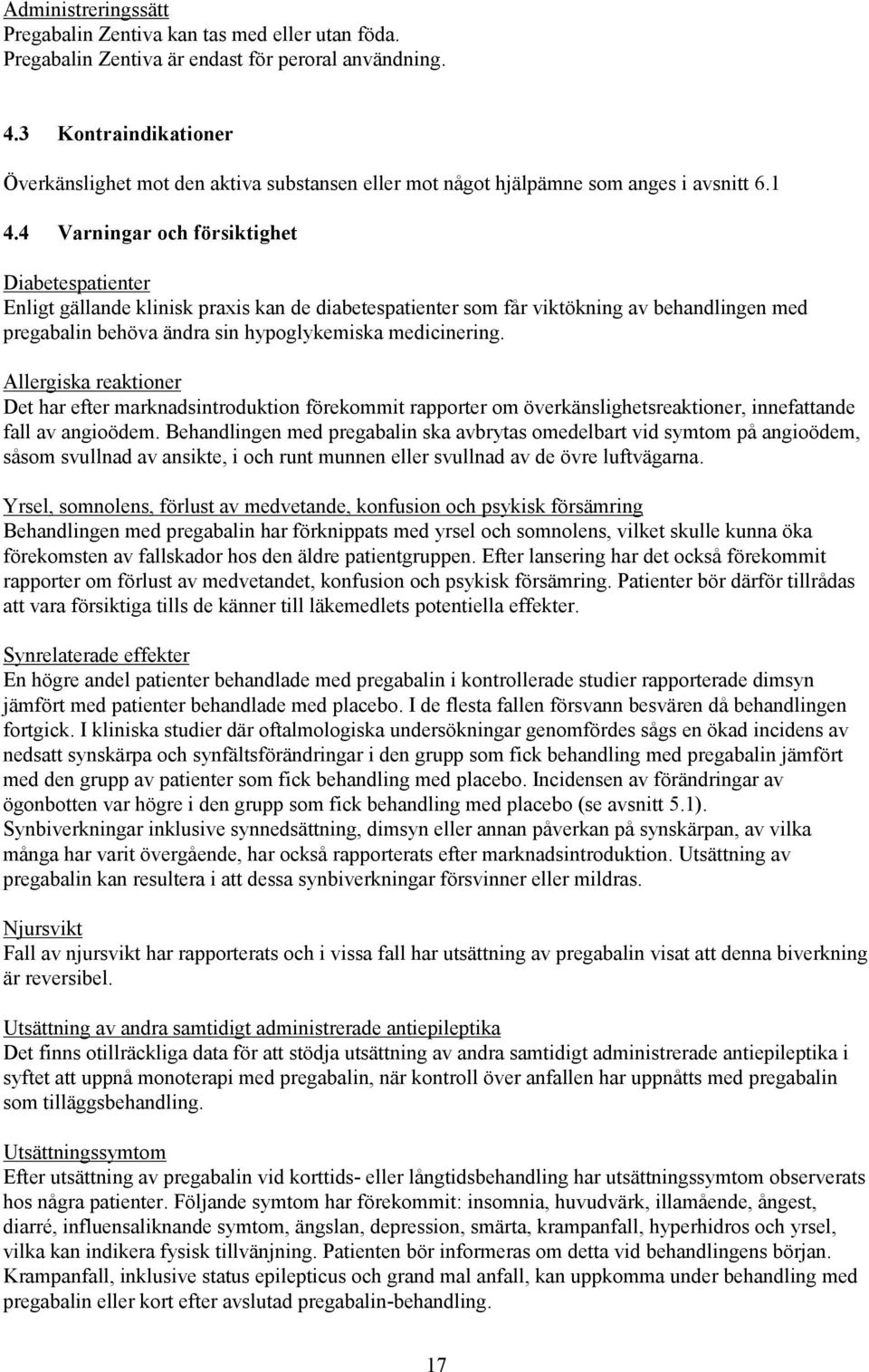 4 Varningar och försiktighet Diabetespatienter Enligt gällande klinisk praxis kan de diabetespatienter som får viktökning av behandlingen med pregabalin behöva ändra sin hypoglykemiska medicinering.