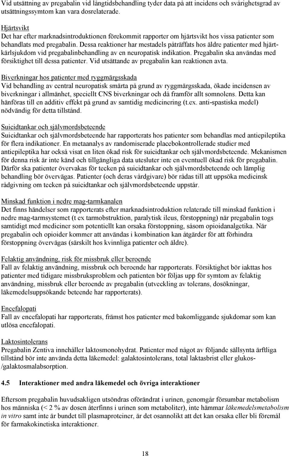 Dessa reaktioner har mestadels påträffats hos äldre patienter med hjärtkärlsjukdom vid pregabalinbehandling av en neuropatisk indikation. Pregabalin ska användas med försiktighet till dessa patienter.