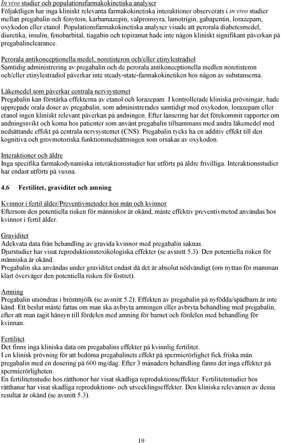 Populationsfarmakokinetiska analyser visade att perorala diabetesmedel, diuretika, insulin, fenobarbital, tiagabin och topiramat hade inte någon kliniskt signifikant påverkan på pregabalinclearance.