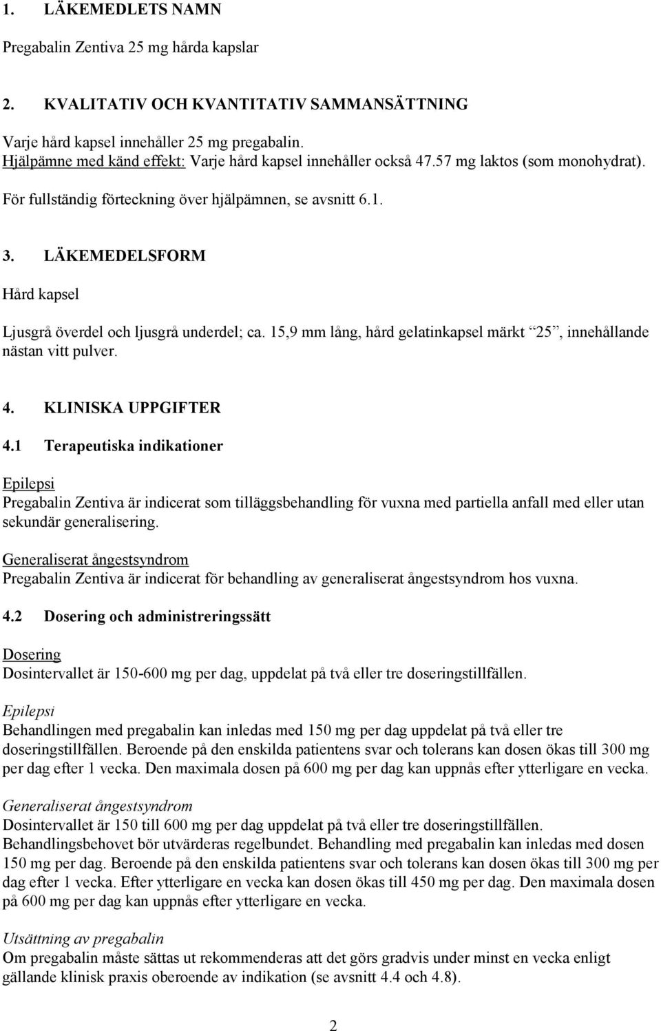 LÄKEMEDELSFORM Hård kapsel Ljusgrå överdel och ljusgrå underdel; ca. 15,9 mm lång, hård gelatinkapsel märkt 25, innehållande nästan vitt pulver. 4. KLINISKA UPPGIFTER 4.