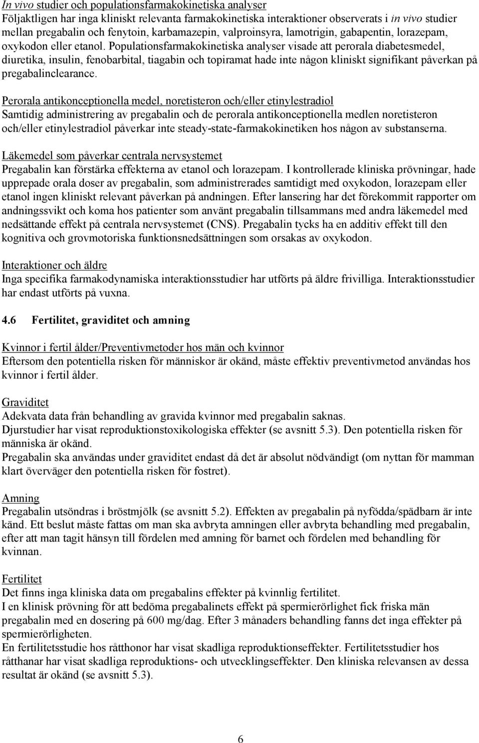 Populationsfarmakokinetiska analyser visade att perorala diabetesmedel, diuretika, insulin, fenobarbital, tiagabin och topiramat hade inte någon kliniskt signifikant påverkan på pregabalinclearance.