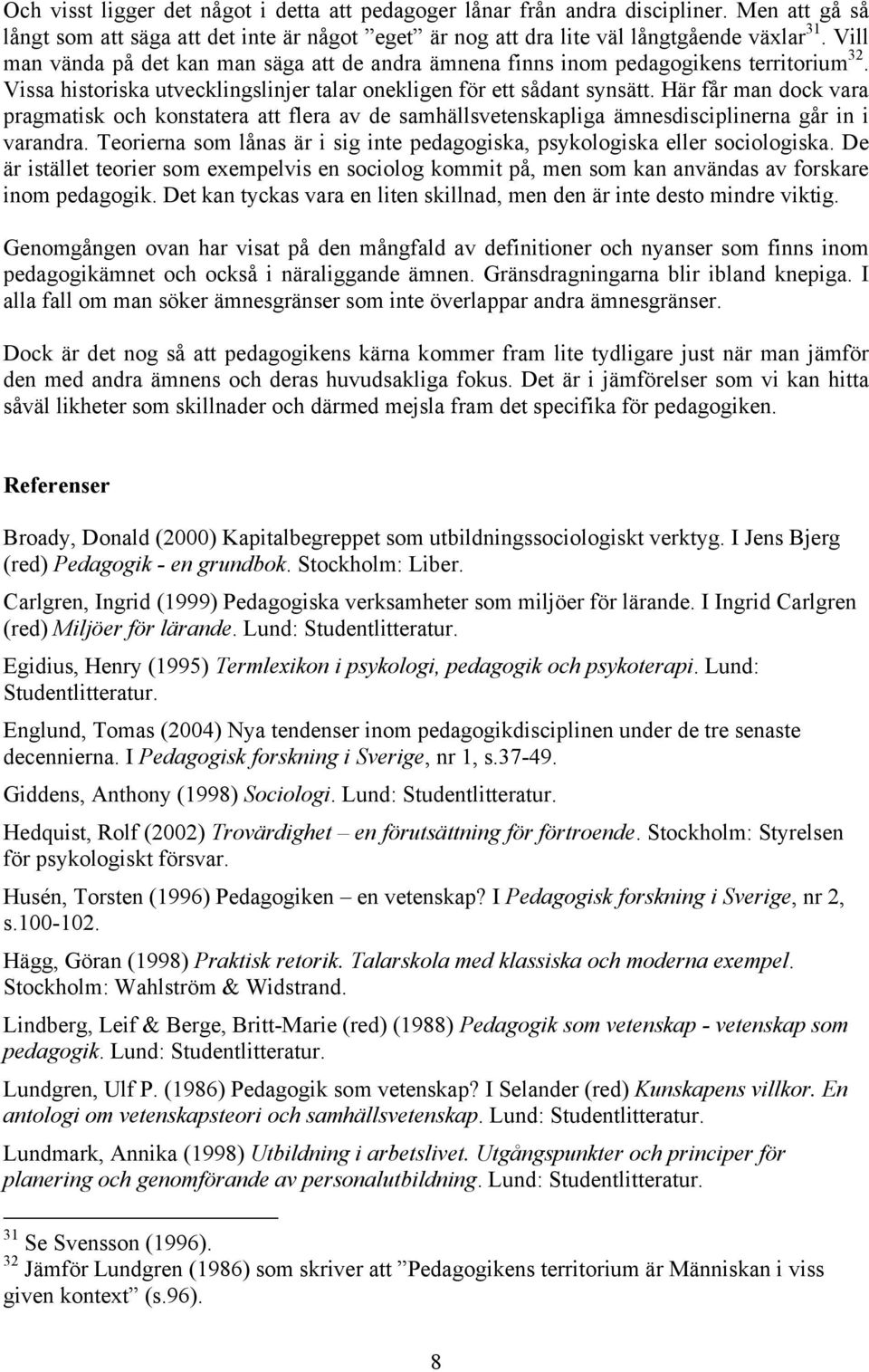 Här får man dock vara pragmatisk och konstatera att flera av de samhällsvetenskapliga ämnesdisciplinerna går in i varandra.