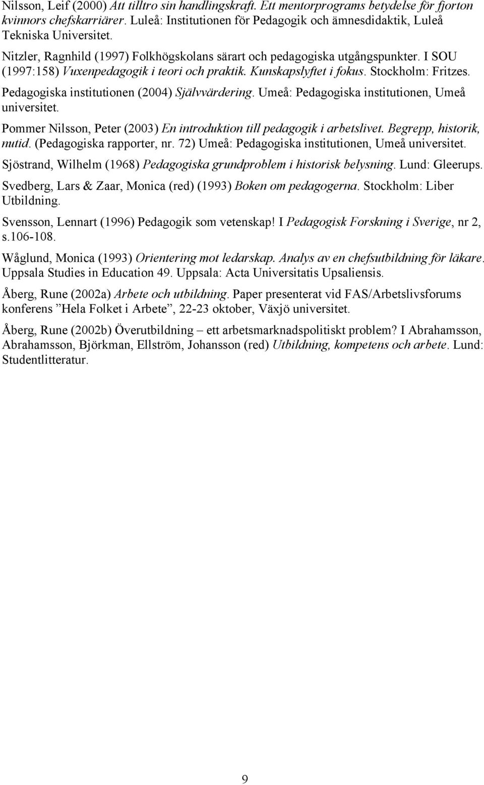 Pedagogiska institutionen (2004) Självvärdering. Umeå: Pedagogiska institutionen, Umeå universitet. Pommer Nilsson, Peter (2003) En introduktion till pedagogik i arbetslivet. Begrepp, historik, nutid.