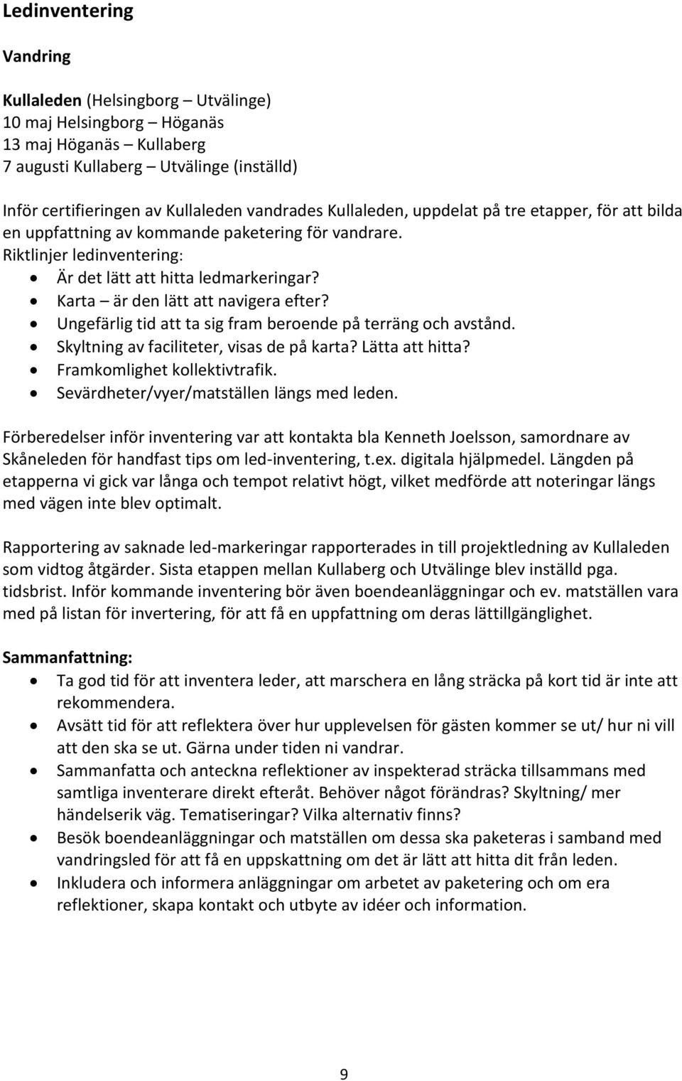 Karta är den lätt att navigera efter? Ungefärlig tid att ta sig fram beroende på terräng och avstånd. Skyltning av faciliteter, visas de på karta? Lätta att hitta? Framkomlighet kollektivtrafik.