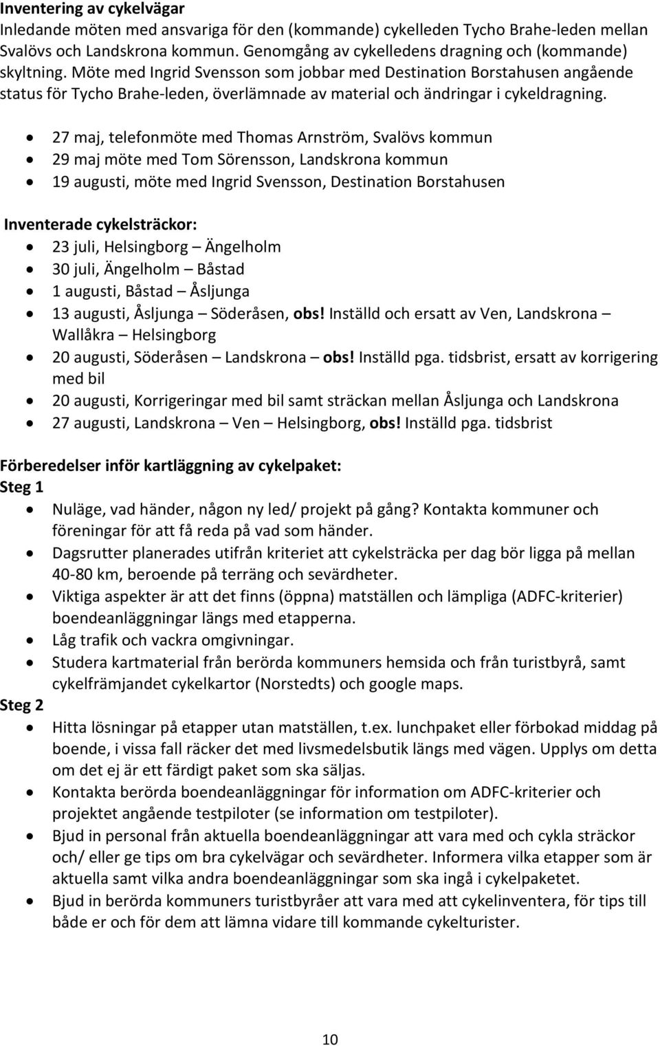 Möte med Ingrid Svensson som jobbar med Destination Borstahusen angående status för Tycho Brahe-leden, överlämnade av material och ändringar i cykeldragning.