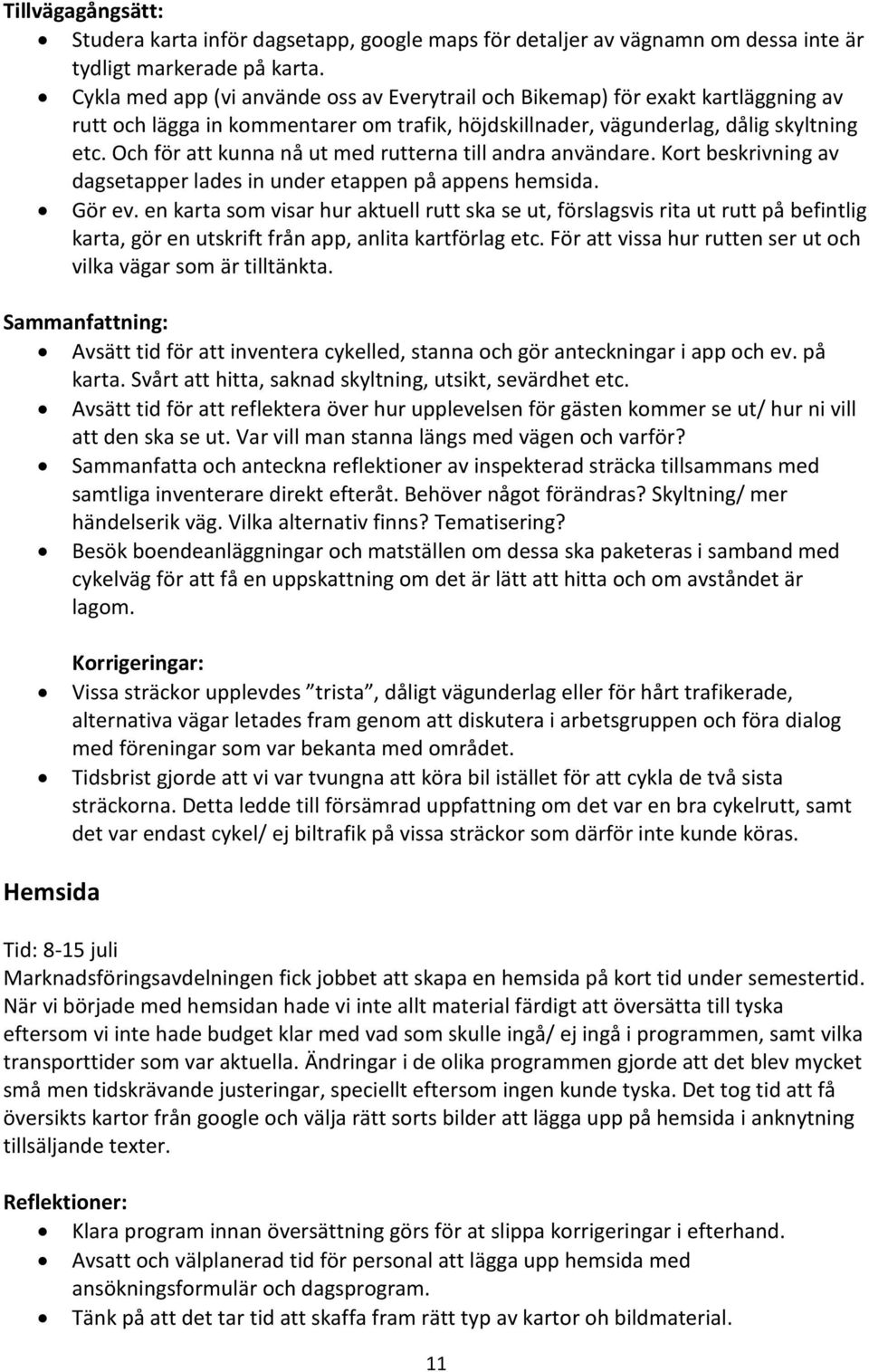 Och för att kunna nå ut med rutterna till andra användare. Kort beskrivning av dagsetapper lades in under etappen på appens hemsida. Gör ev.