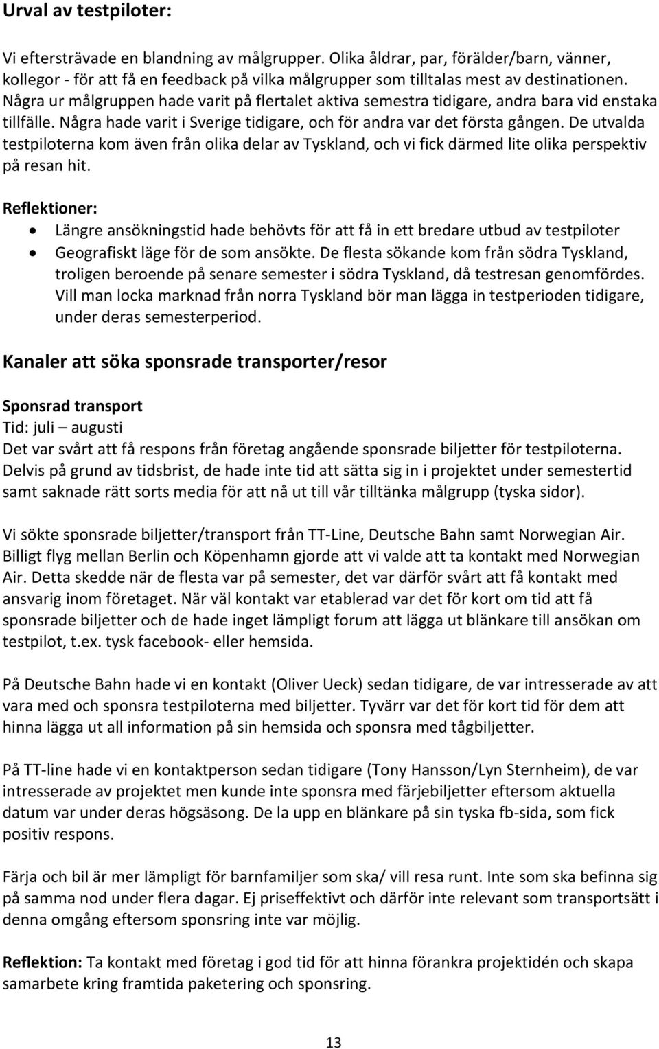 De utvalda testpiloterna kom även från olika delar av Tyskland, och vi fick därmed lite olika perspektiv på resan hit.