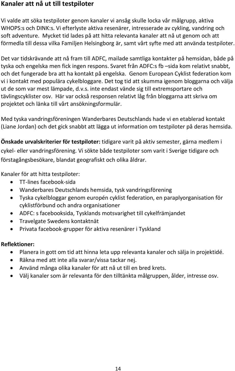 Mycket tid lades på att hitta relevanta kanaler att nå ut genom och att förmedla till dessa vilka Familjen Helsingborg är, samt vårt syfte med att använda testpiloter.