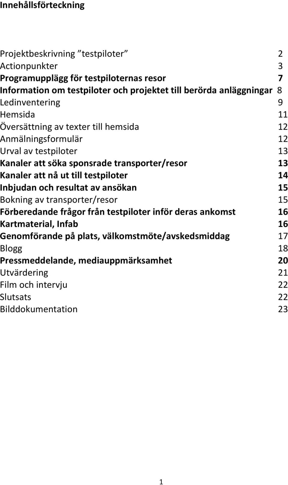 Kanaler att nå ut till testpiloter 14 Inbjudan och resultat av ansökan 15 Bokning av transporter/resor 15 Förberedande frågor från testpiloter inför deras ankomst 16