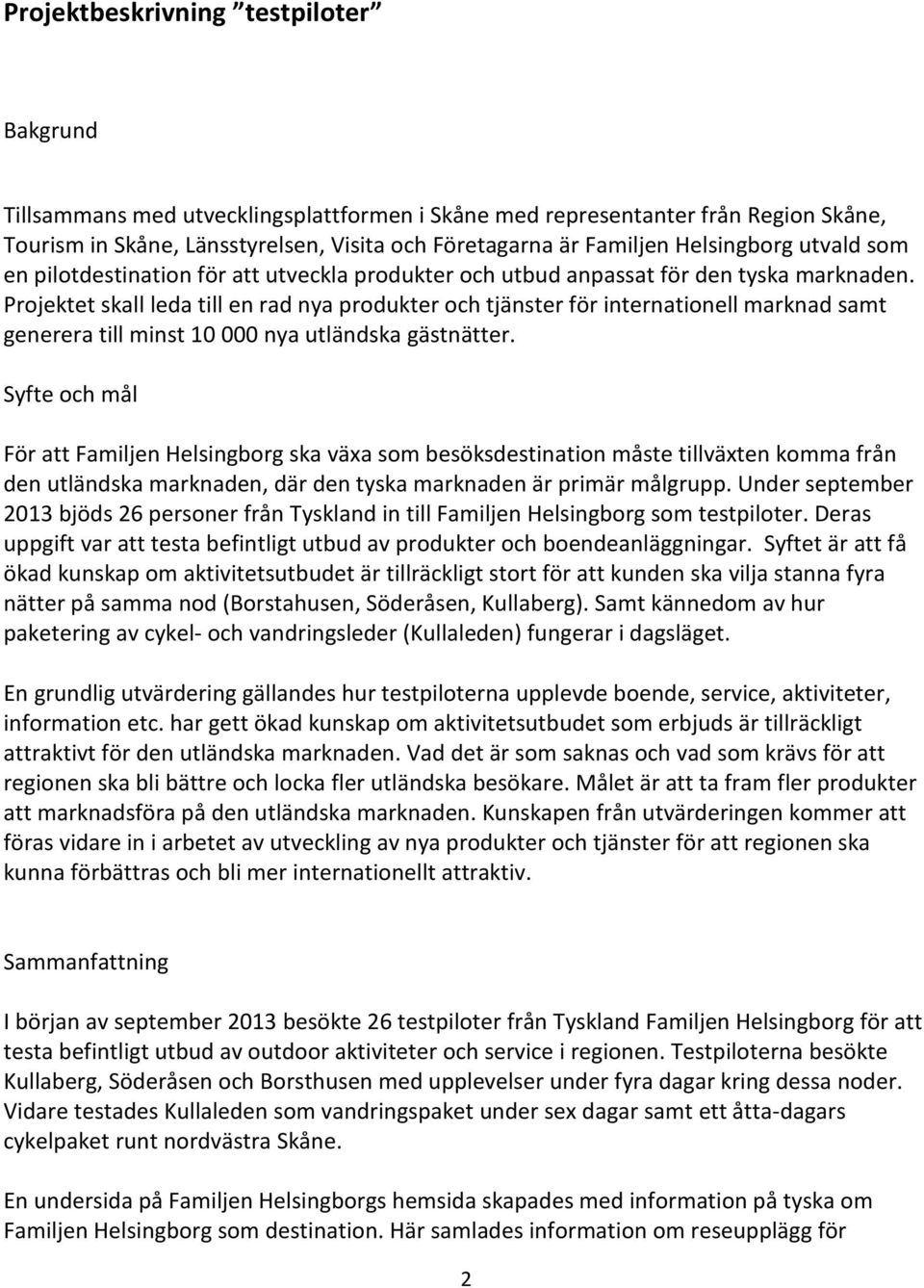 Projektet skall leda till en rad nya produkter och tjänster för internationell marknad samt generera till minst 10 000 nya utländska gästnätter.