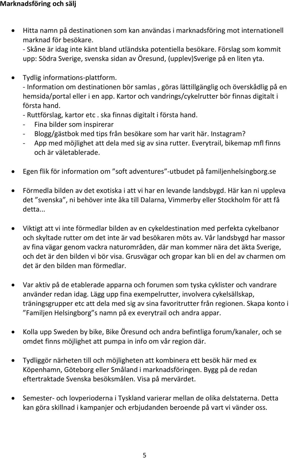 - Information om destinationen bör samlas, göras lättillgänglig och överskådlig på en hemsida/portal eller i en app. Kartor och vandrings/cykelrutter bör finnas digitalt i första hand.