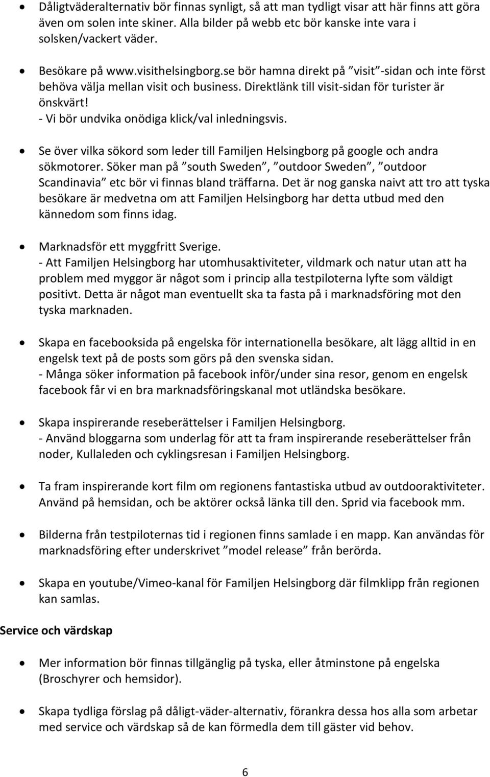 - Vi bör undvika onödiga klick/val inledningsvis. Se över vilka sökord som leder till Familjen Helsingborg på google och andra sökmotorer.