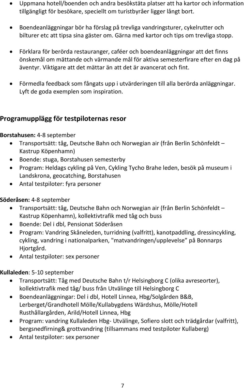 Förklara för berörda restauranger, caféer och boendeanläggningar att det finns önskemål om mättande och värmande mål för aktiva semesterfirare efter en dag på äventyr.