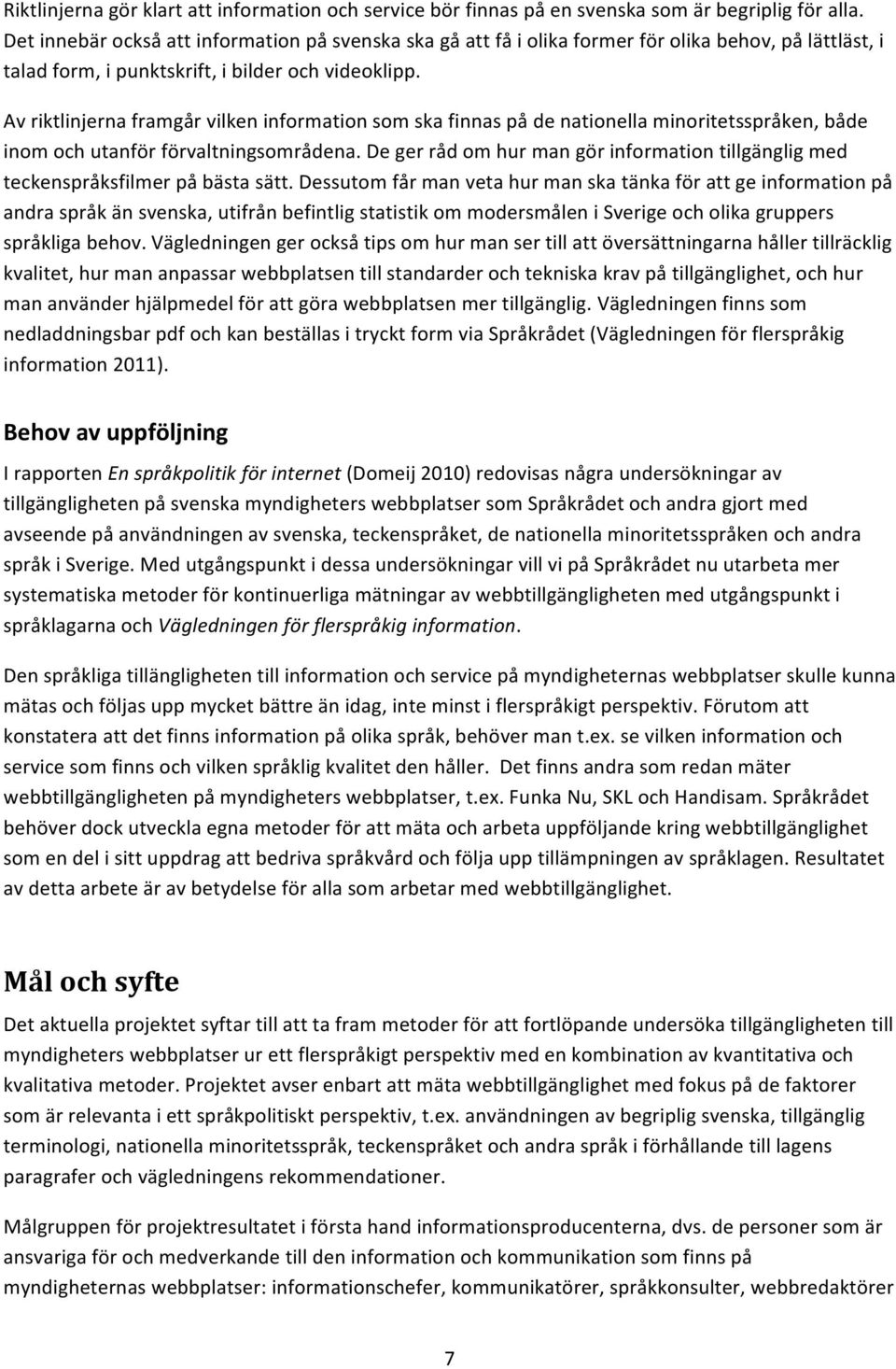 Av riktlinjerna framgår vilken information som ska finnas på de nationella minoritetsspråken, både inom och utanför förvaltningsområdena.