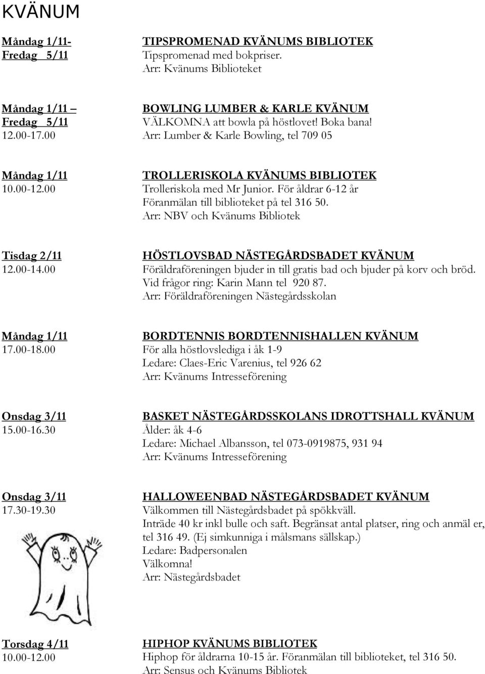 Arr: NBV och Kvänums Bibliotek Tisdag 2/11 12.00-14.00 HÖSTLOVSBAD NÄSTEGÅRDSBADET KVÄNUM Föräldraföreningen bjuder in till gratis bad och bjuder på korv och bröd.
