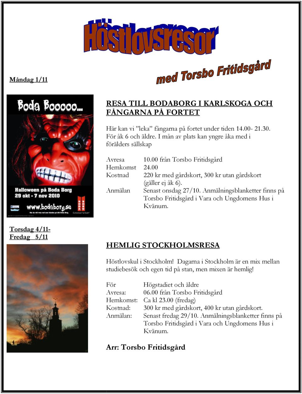 Anmälningsblanketter finns på Torsbo Fritidsgård i Vara och Ungdomens Hus i Kvänum. - HEMLIG STOCKHOLMSRESA Höstlovskul i Stockholm!