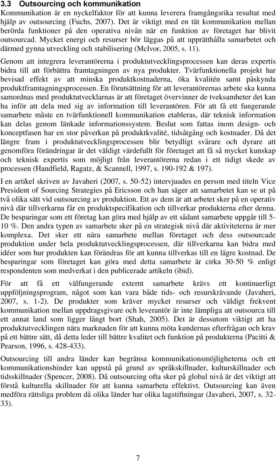 Mycket energi och resurser bör läggas på att upprätthålla samarbetet och därmed gynna utveckling och stabilisering (McIvor, 2005, s. 11).