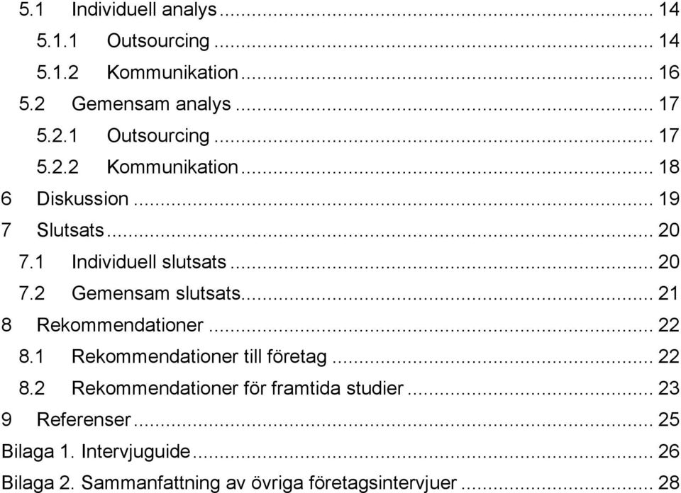 1 Rekommendationer till företag... 22 8.2 Rekommendationer för framtida studier... 23 9 Referenser... 25 Bilaga 1.