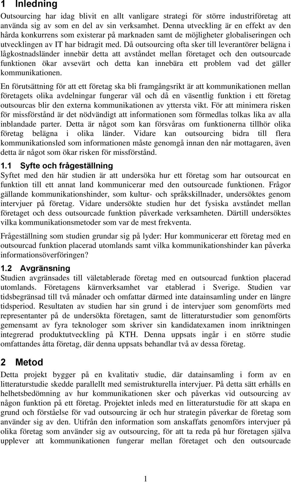 Då outsourcing ofta sker till leverantörer belägna i lågkostnadsländer innebär detta att avståndet mellan företaget och den outsourcade funktionen ökar avsevärt och detta kan innebära ett problem vad