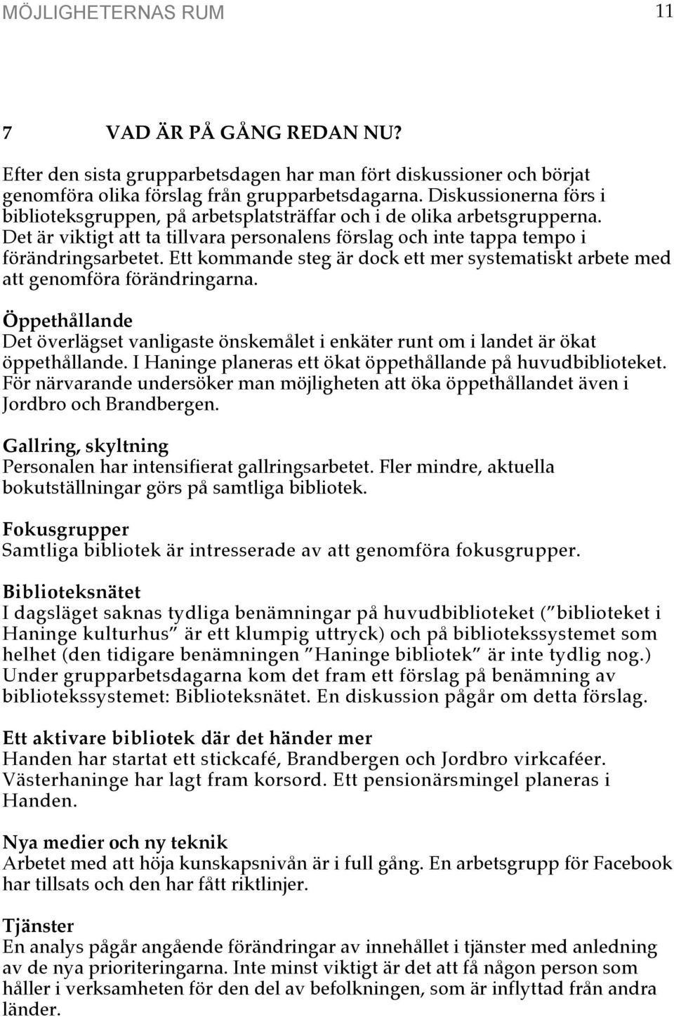 Ett kommande steg är dock ett mer systematiskt arbete med att genomföra förändringarna. Öppethållande Det överlägset vanligaste önskemålet i enkäter runt om i landet är ökat öppethållande.