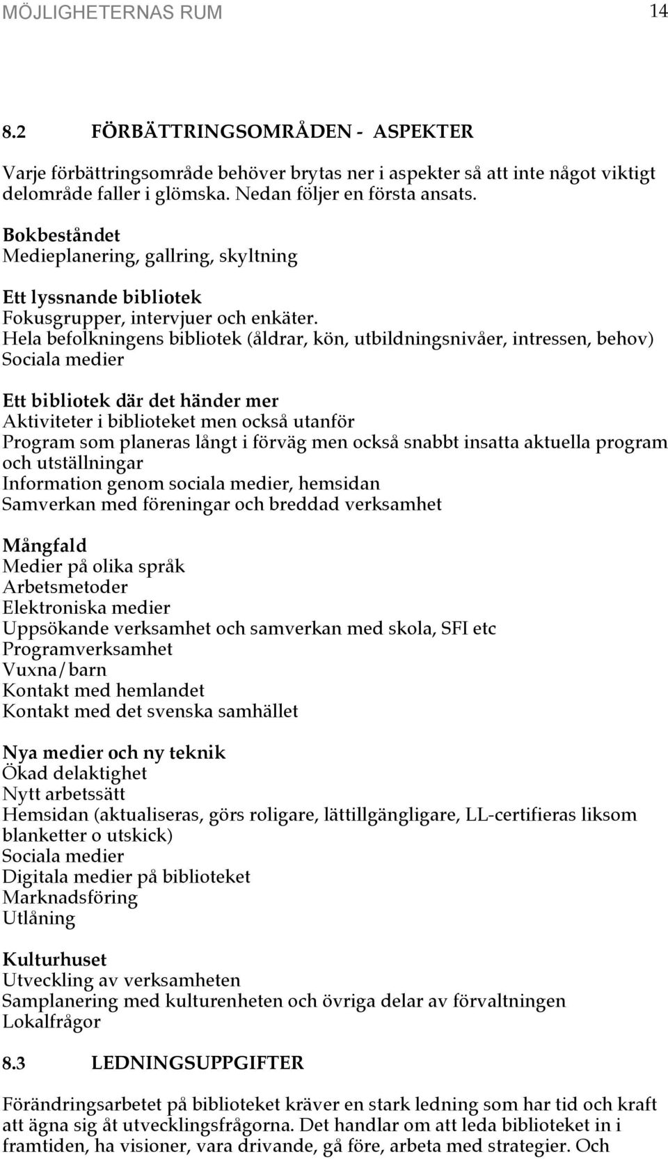 Hela befolkningens bibliotek (åldrar, kön, utbildningsnivåer, intressen, behov) Sociala medier Ett bibliotek där det händer mer Aktiviteter i biblioteket men också utanför Program som planeras långt