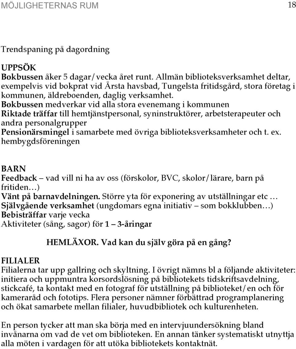 Bokbussen medverkar vid alla stora evenemang i kommunen Riktade träffar till hemtjänstpersonal, syninstruktörer, arbetsterapeuter och andra personalgrupper Pensionärsmingel i samarbete med övriga