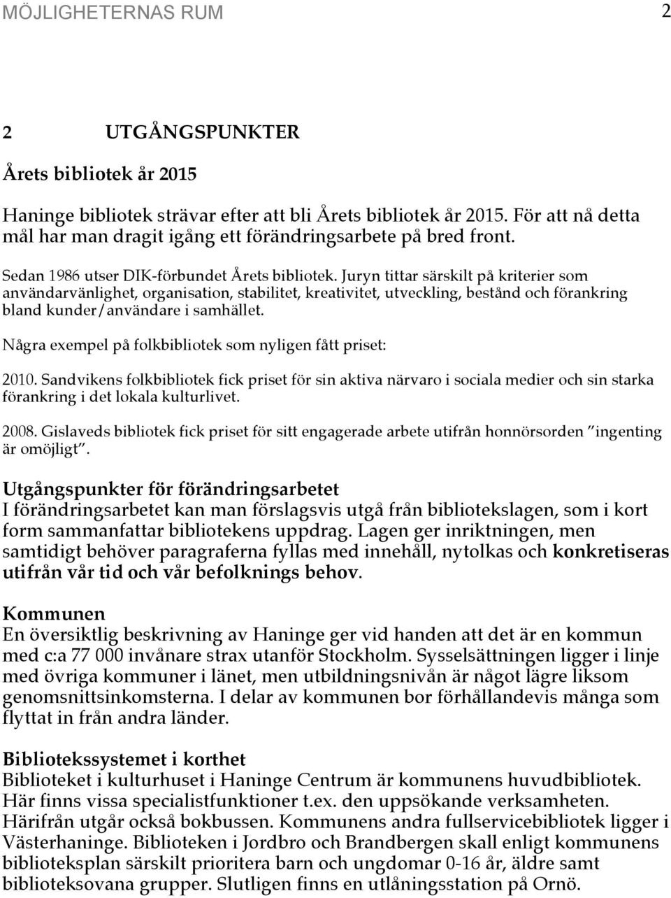 Juryn tittar särskilt på kriterier som användarvänlighet, organisation, stabilitet, kreativitet, utveckling, bestånd och förankring bland kunder/användare i samhället.